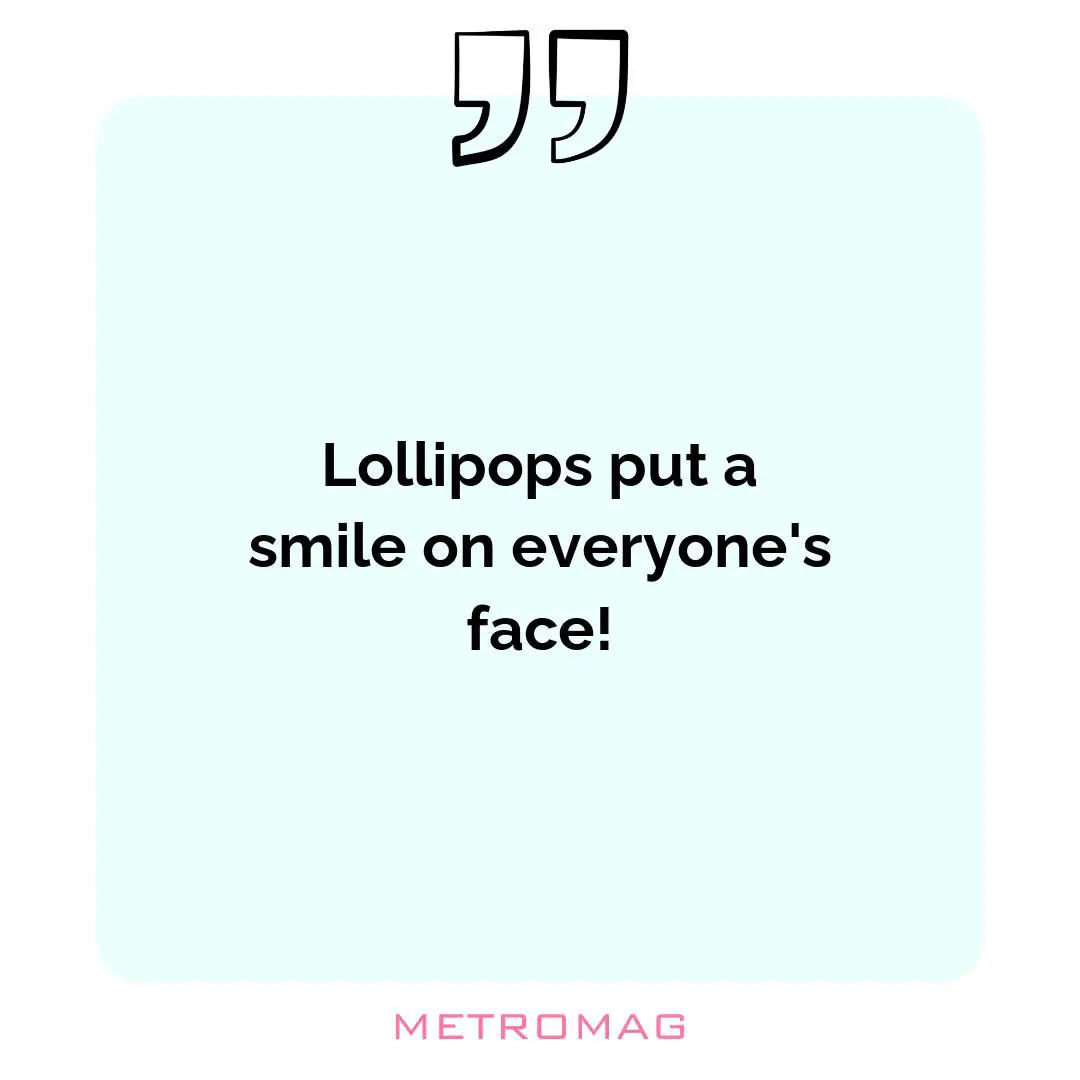 Lollipops put a smile on everyone's face!