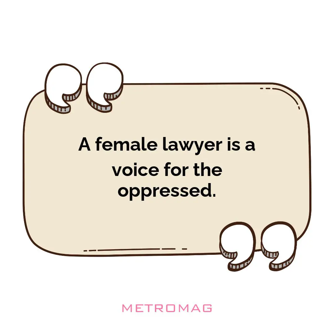 A female lawyer is a voice for the oppressed.