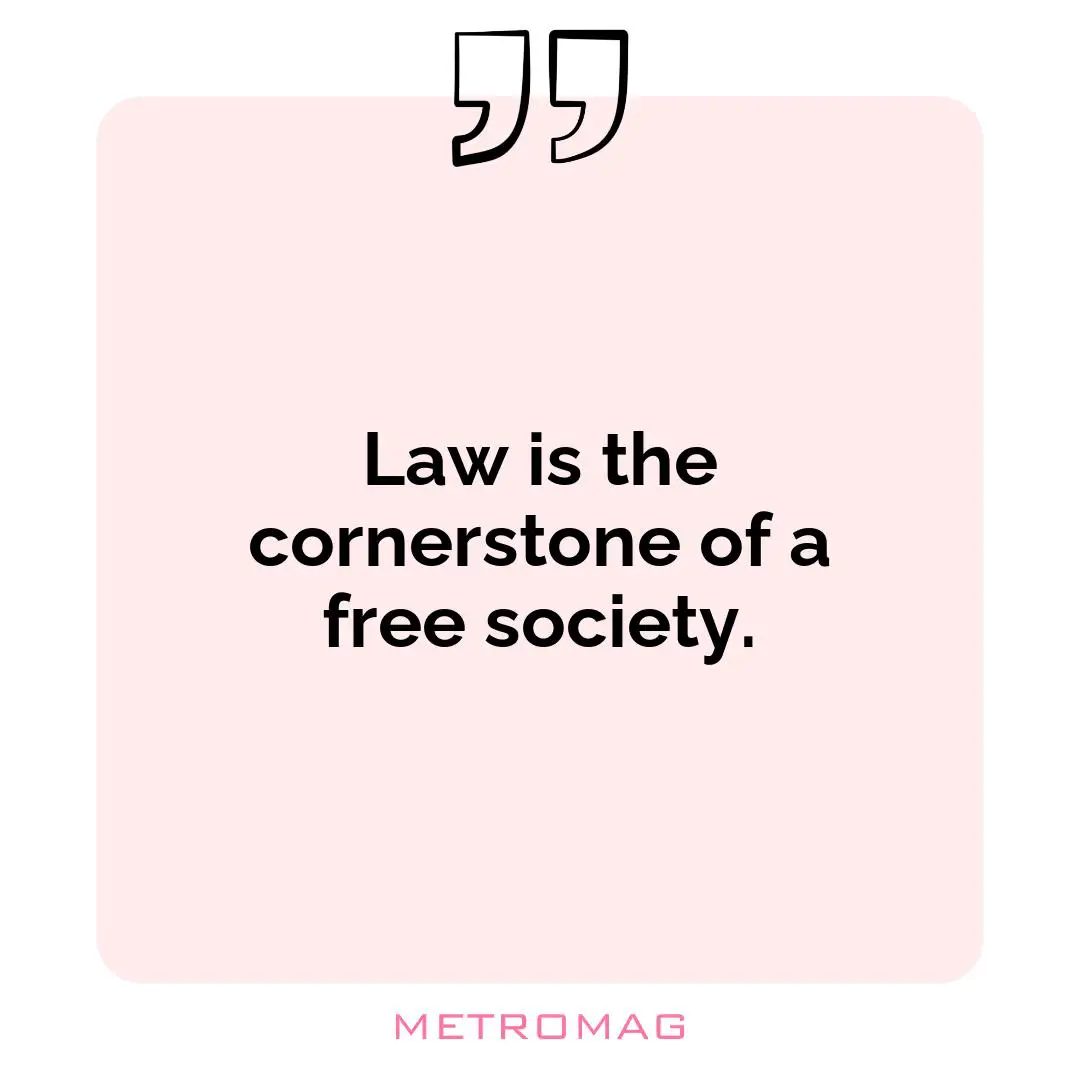 Law is the cornerstone of a free society.