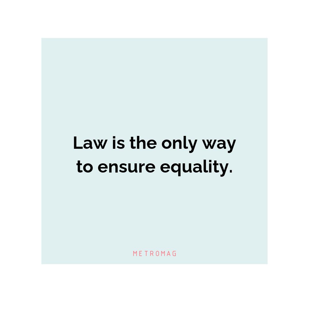 Law is the only way to ensure equality.