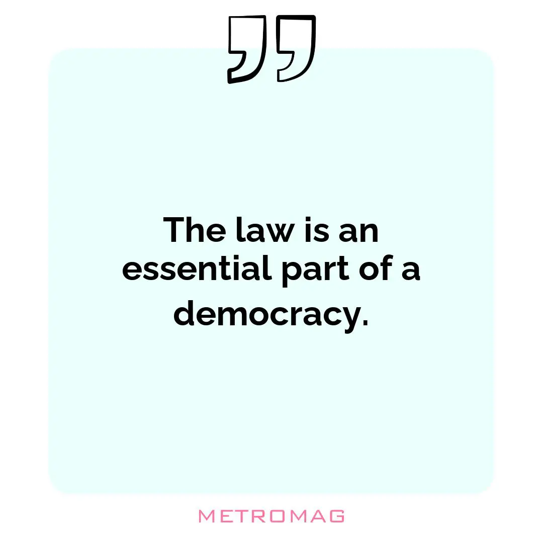 The law is an essential part of a democracy.