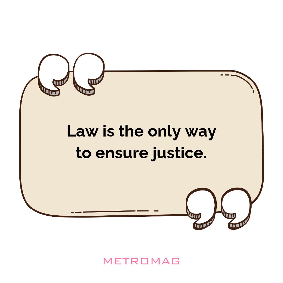 Law is the only way to ensure justice.