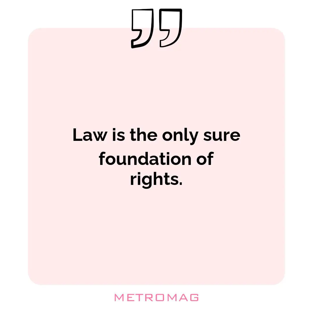 Law is the only sure foundation of rights.
