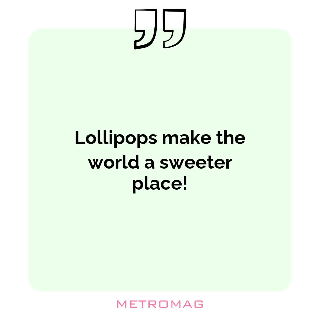 Lollipops make the world a sweeter place!