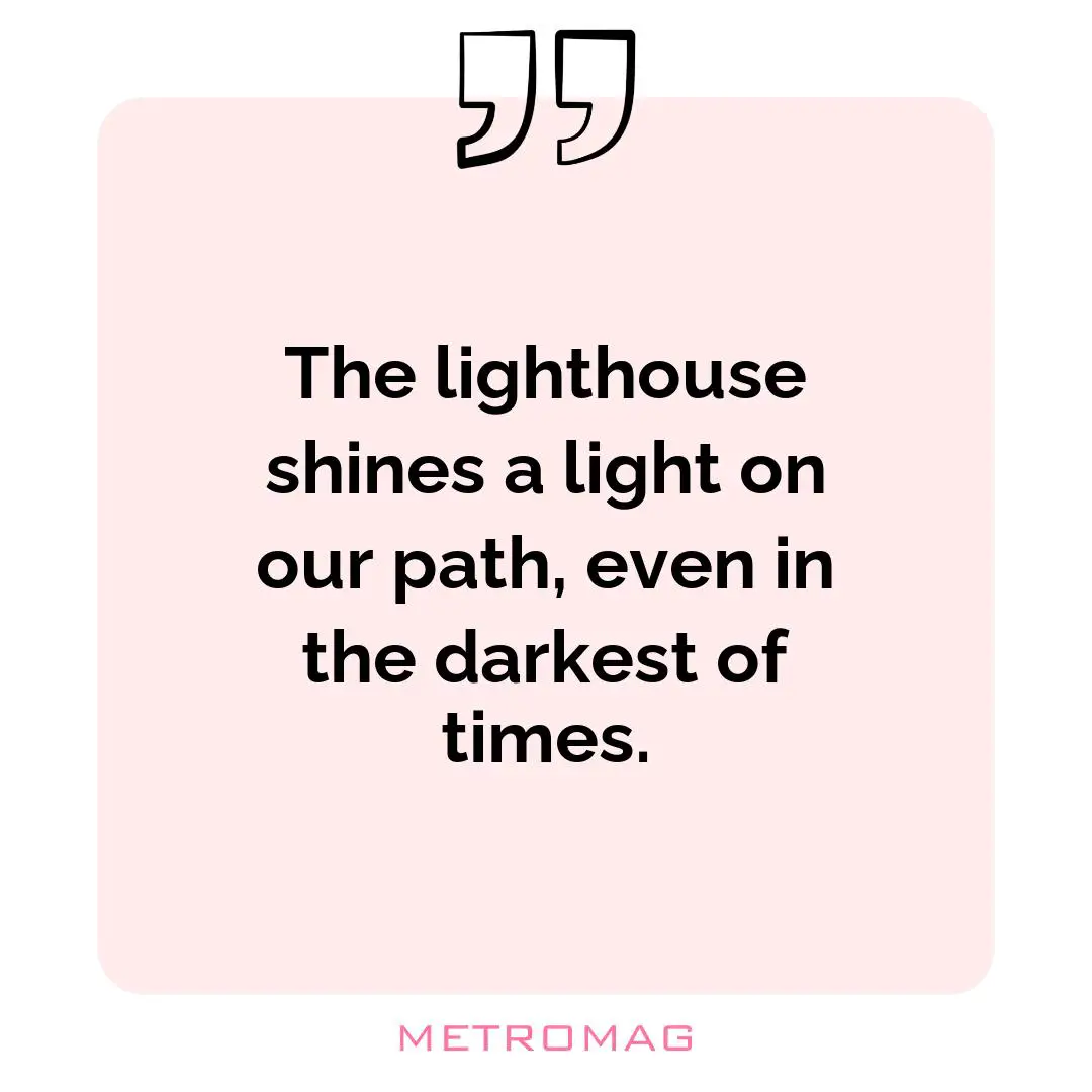 The lighthouse shines a light on our path, even in the darkest of times.