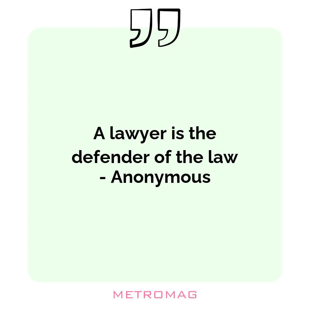 A lawyer is the defender of the law - Anonymous