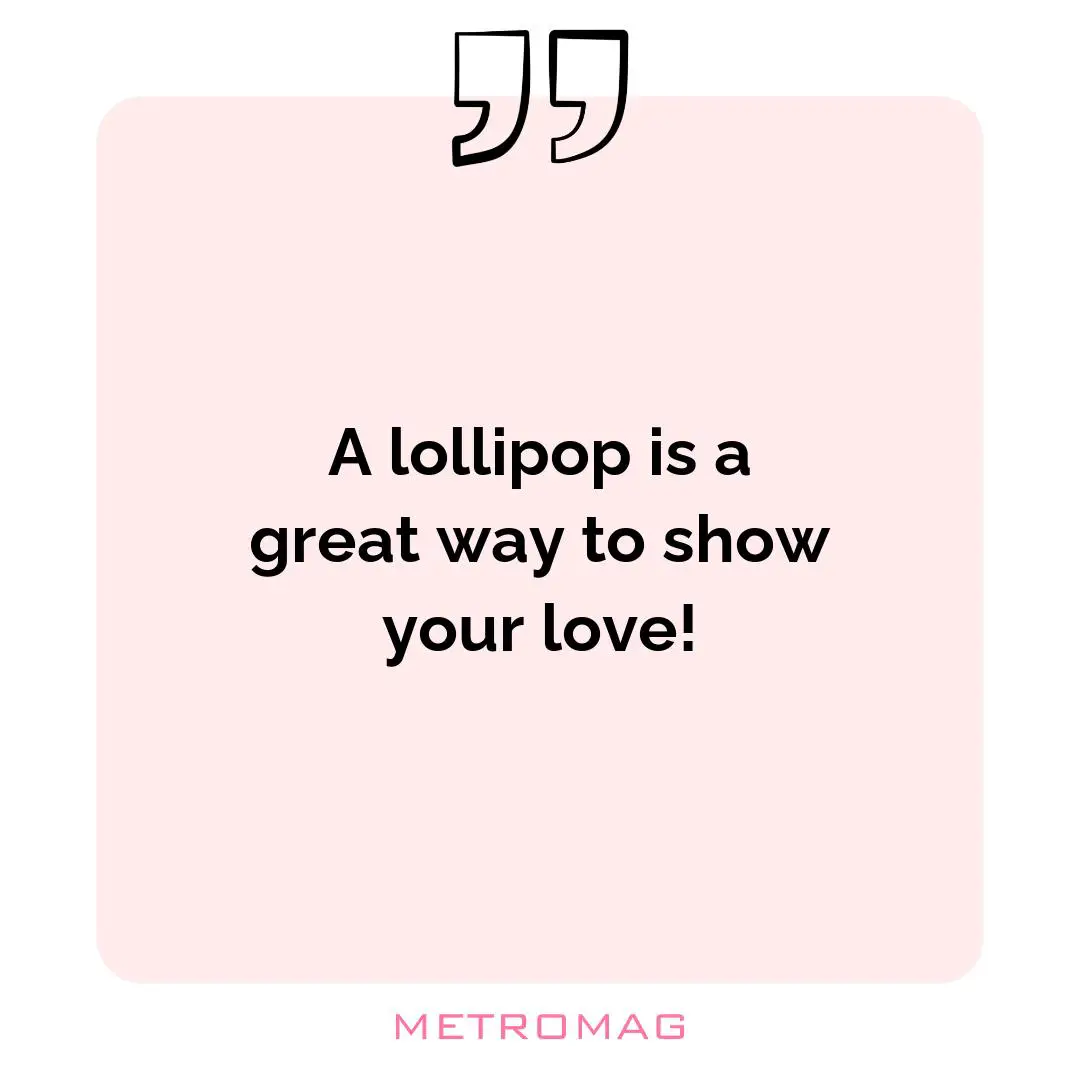 A lollipop is a great way to show your love!