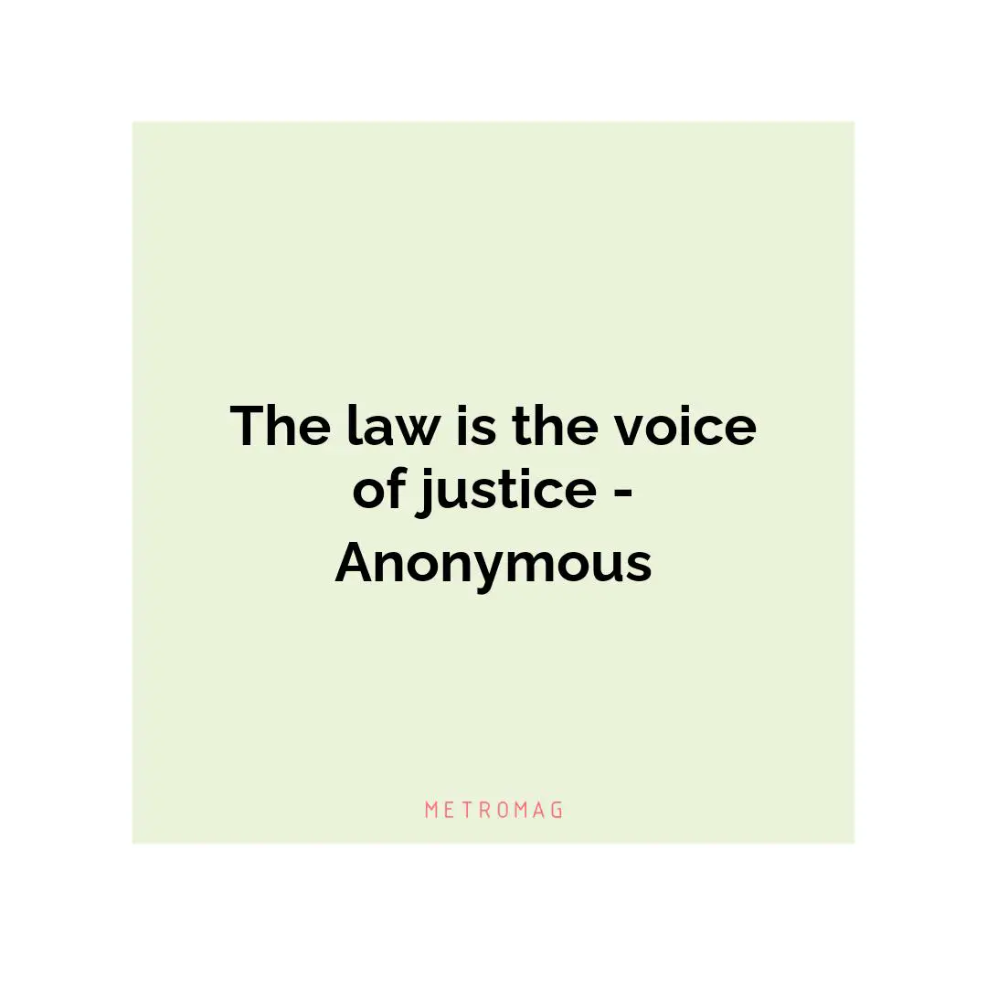 The law is the voice of justice - Anonymous