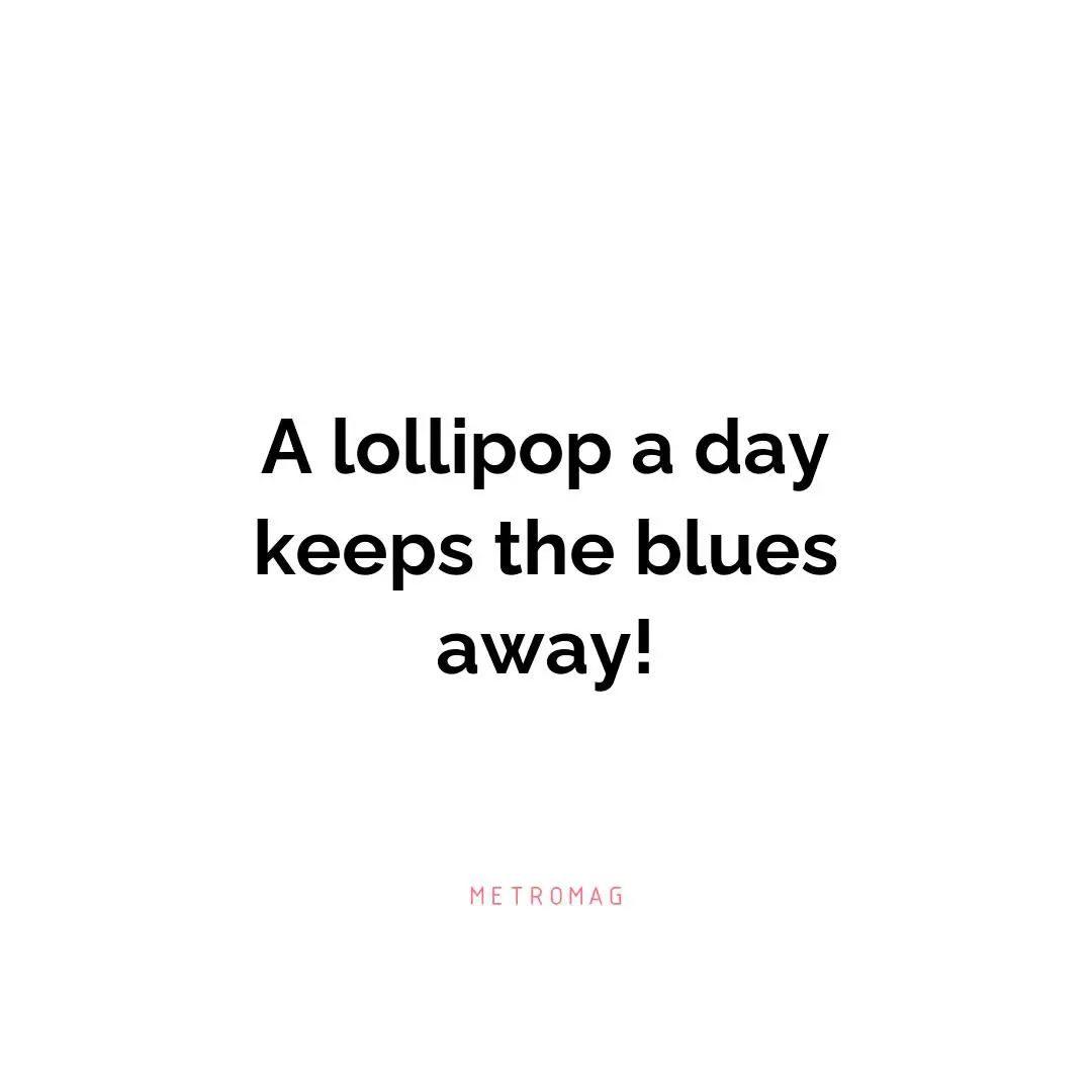 A lollipop a day keeps the blues away!