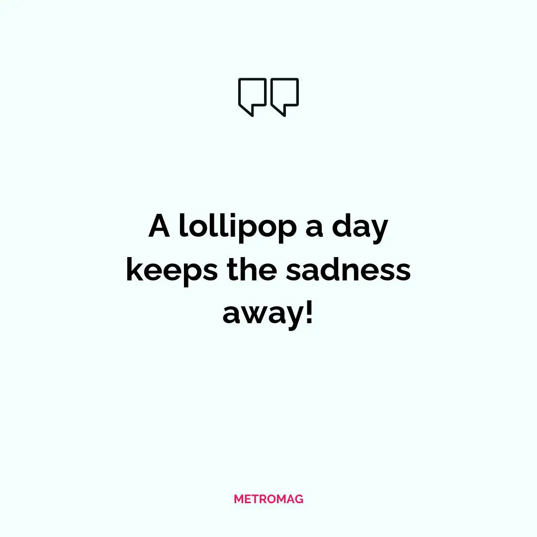 A lollipop a day keeps the sadness away!
