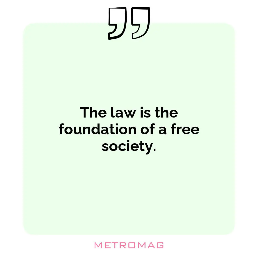 The law is the foundation of a free society.