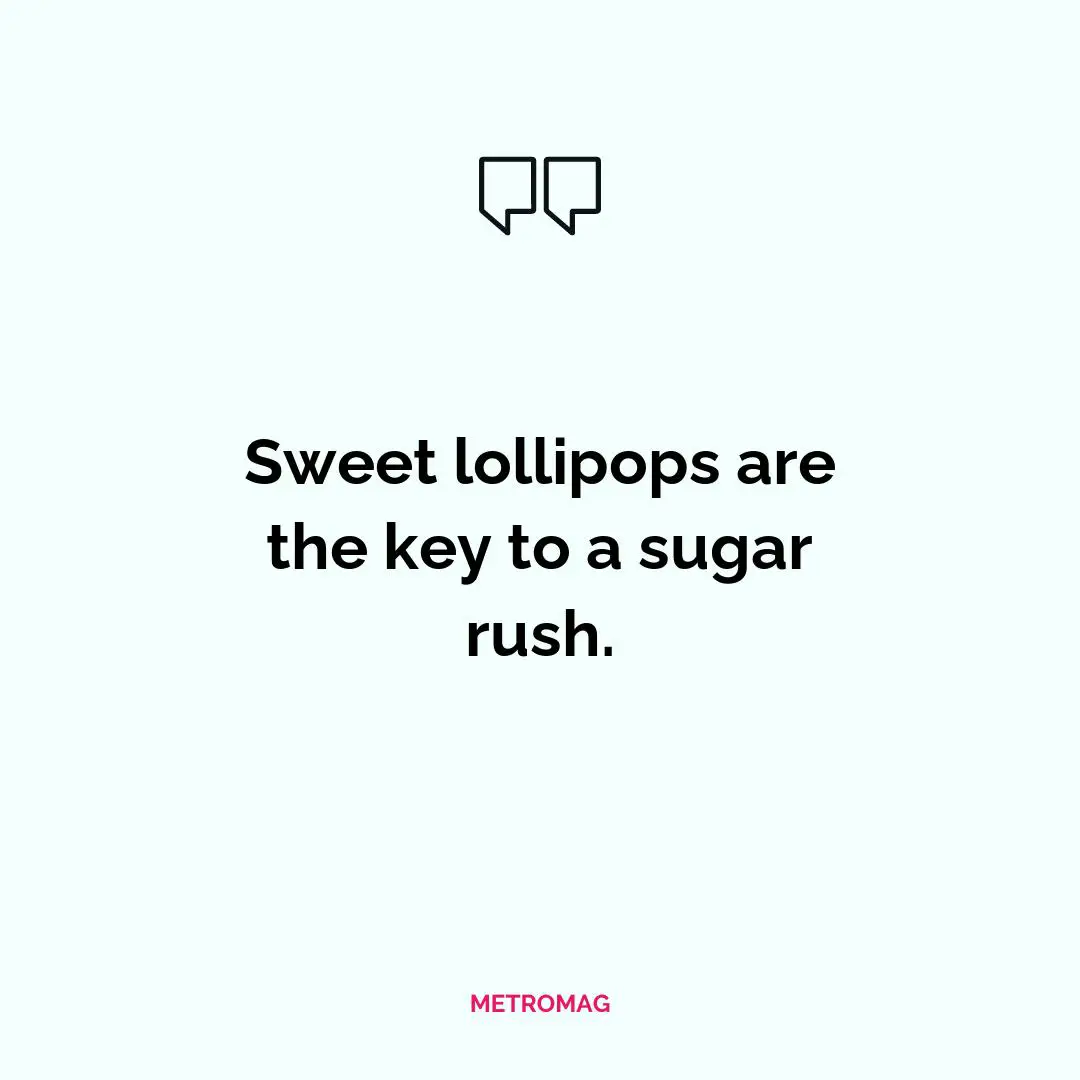 Sweet lollipops are the key to a sugar rush.