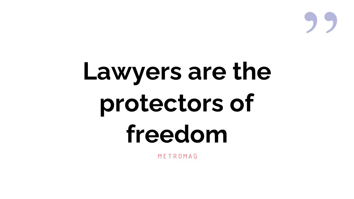 Lawyers are the protectors of freedom