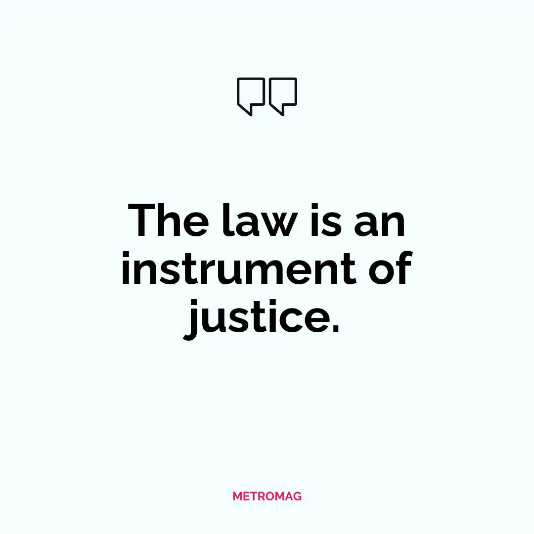 The law is an instrument of justice.