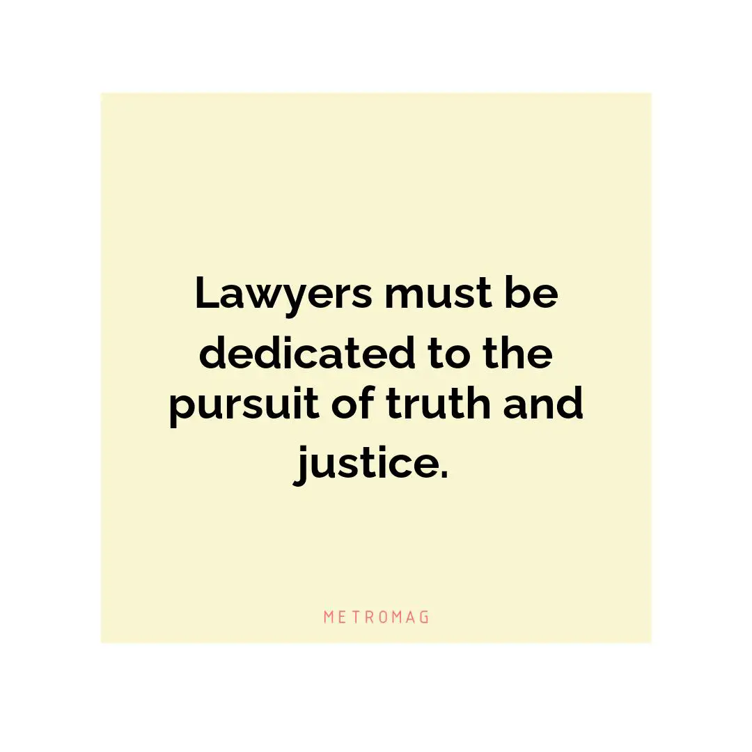 Lawyers must be dedicated to the pursuit of truth and justice.