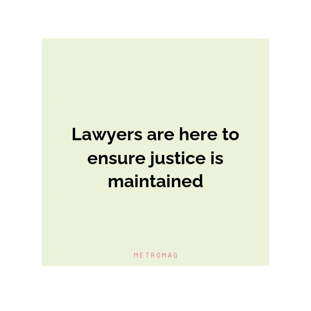 Lawyers are here to ensure justice is maintained
