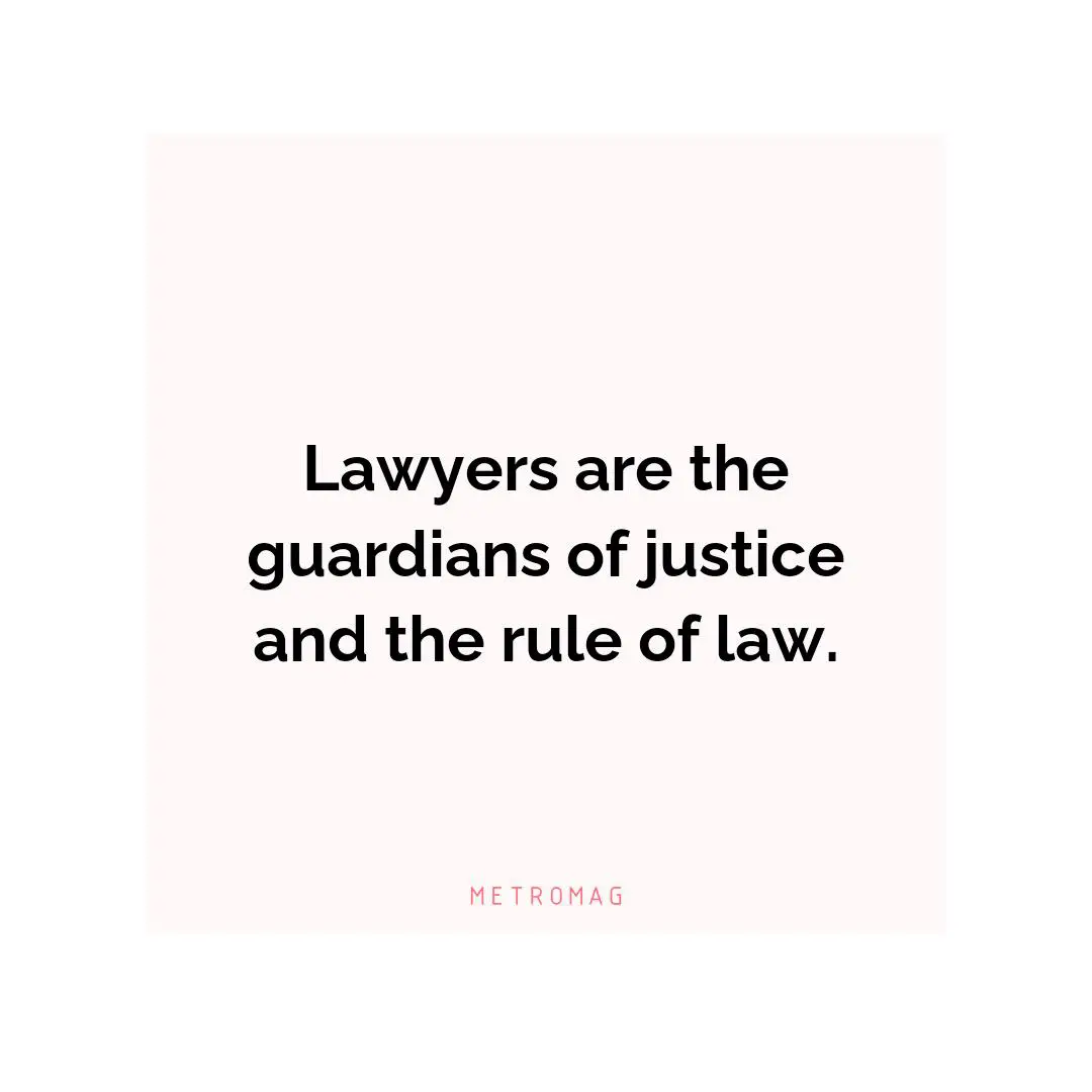 Lawyers are the guardians of justice and the rule of law.