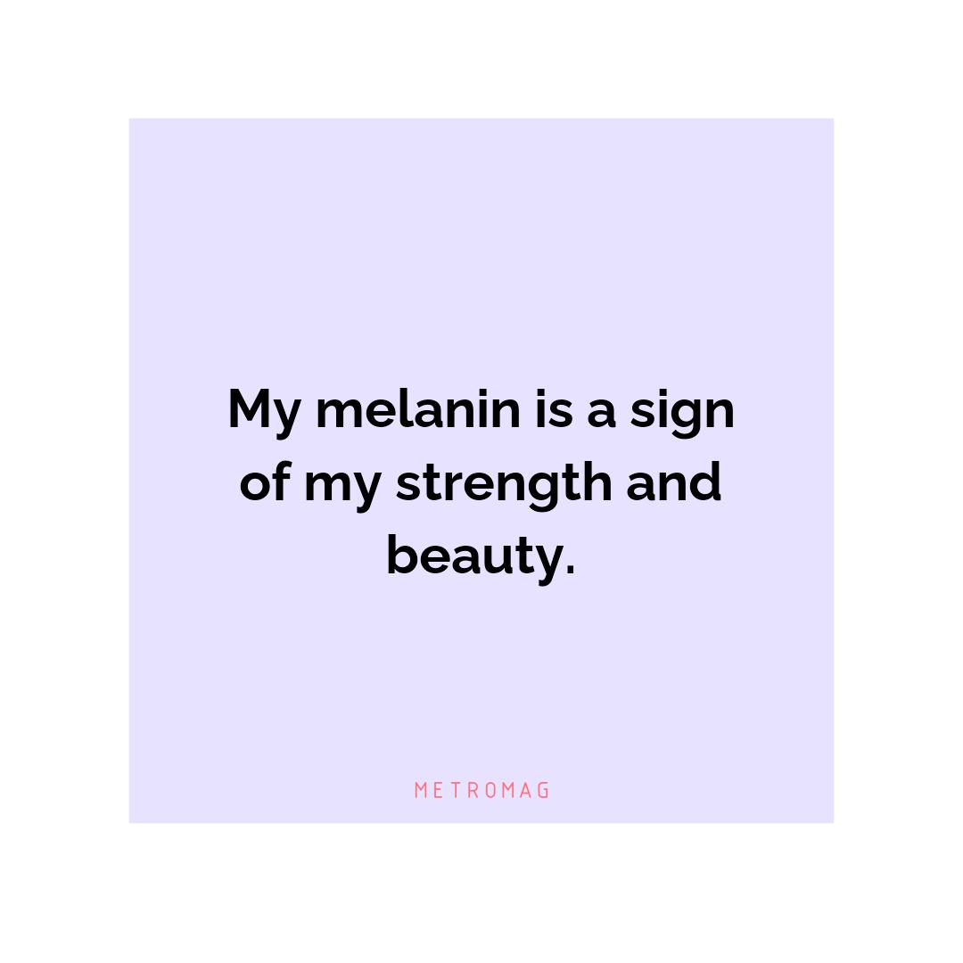 My melanin is a sign of my strength and beauty.