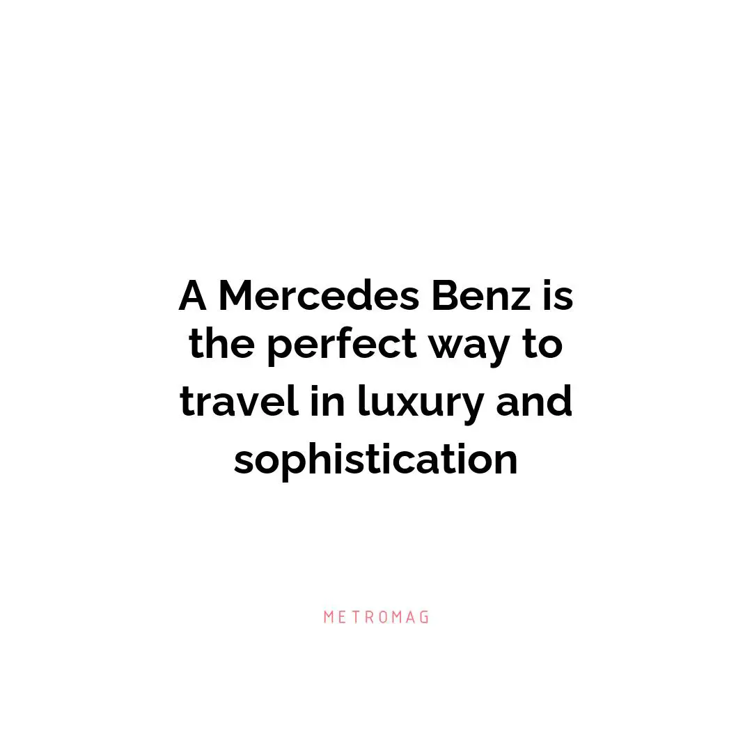 A Mercedes Benz is the perfect way to travel in luxury and sophistication