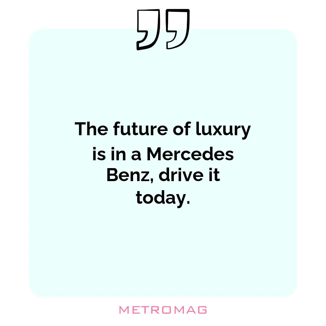 The future of luxury is in a Mercedes Benz, drive it today.