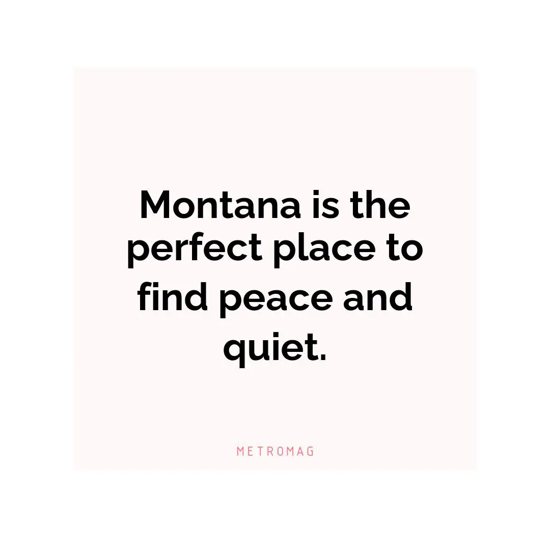 Montana is the perfect place to find peace and quiet.