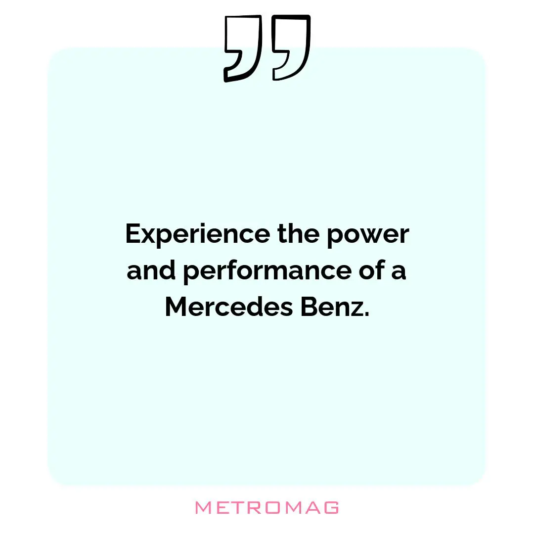 Experience the power and performance of a Mercedes Benz.