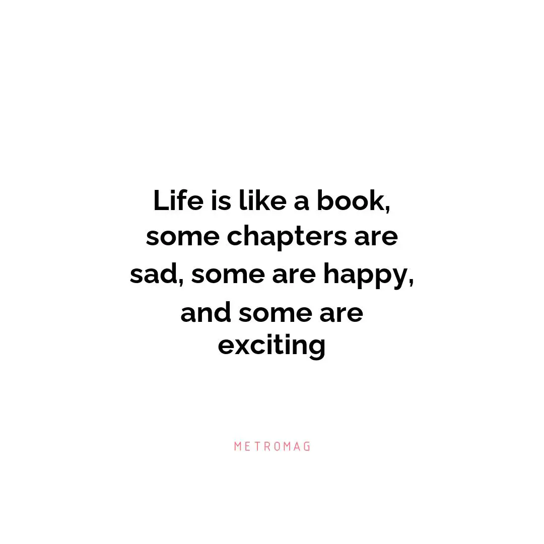 Life is like a book, some chapters are sad, some are happy, and some are exciting