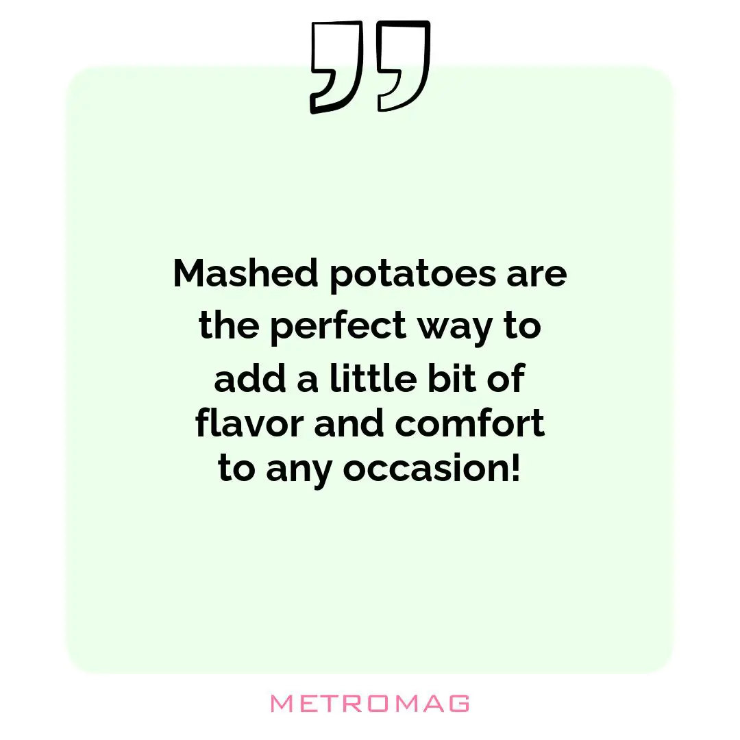 Mashed potatoes are the perfect way to add a little bit of flavor and comfort to any occasion!