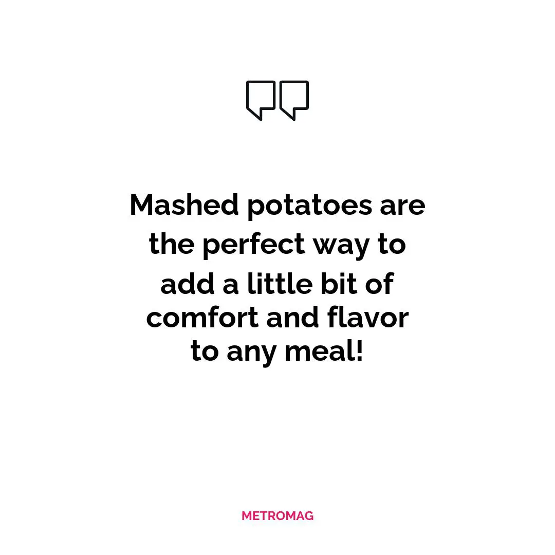Mashed potatoes are the perfect way to add a little bit of comfort and flavor to any meal!