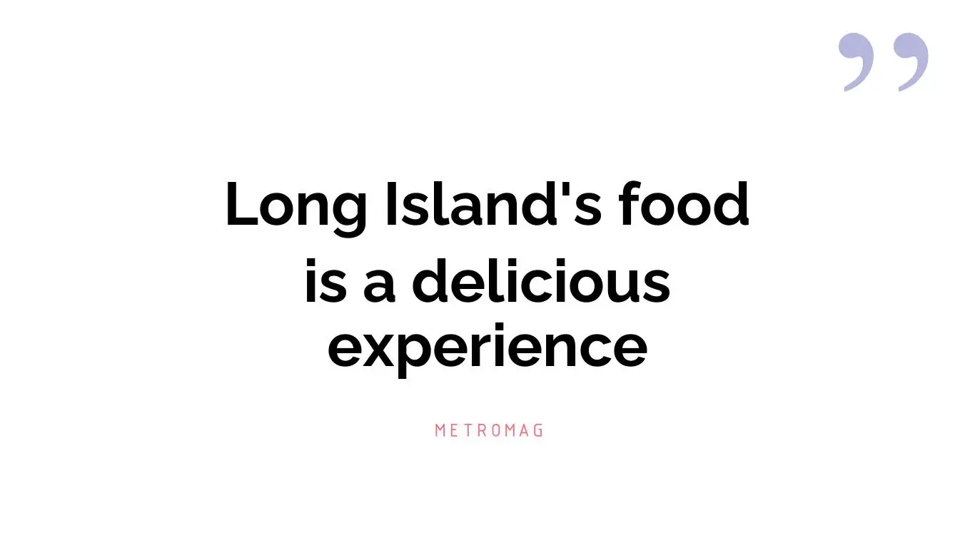 Long Island's food is a delicious experience