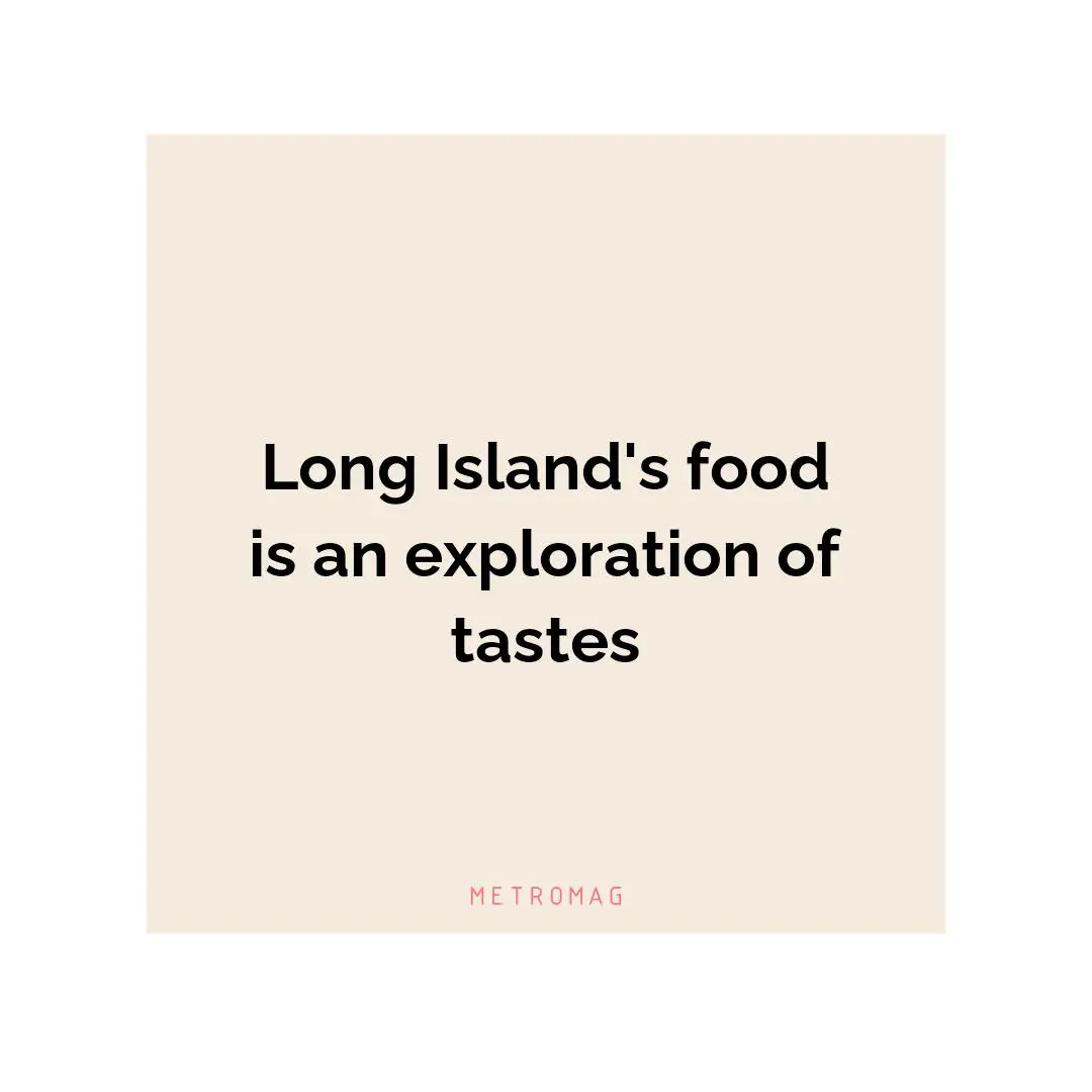 Long Island's food is an exploration of tastes