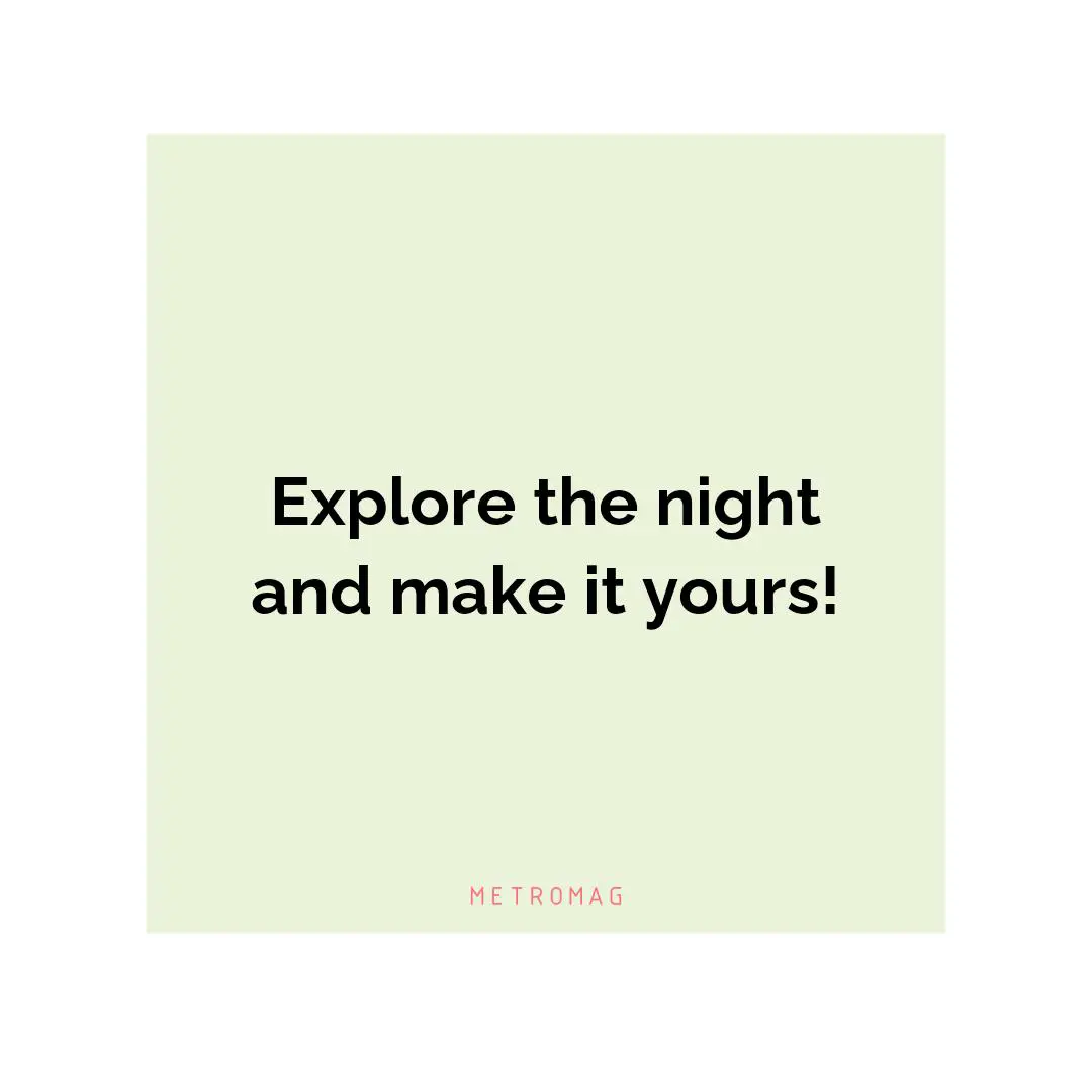 Explore the night and make it yours!