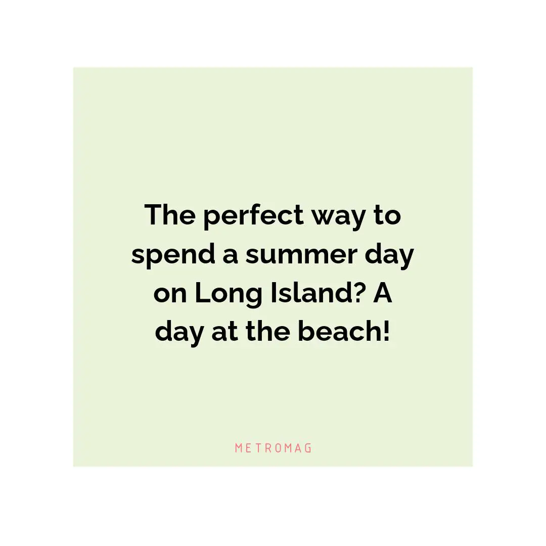 The perfect way to spend a summer day on Long Island? A day at the beach!