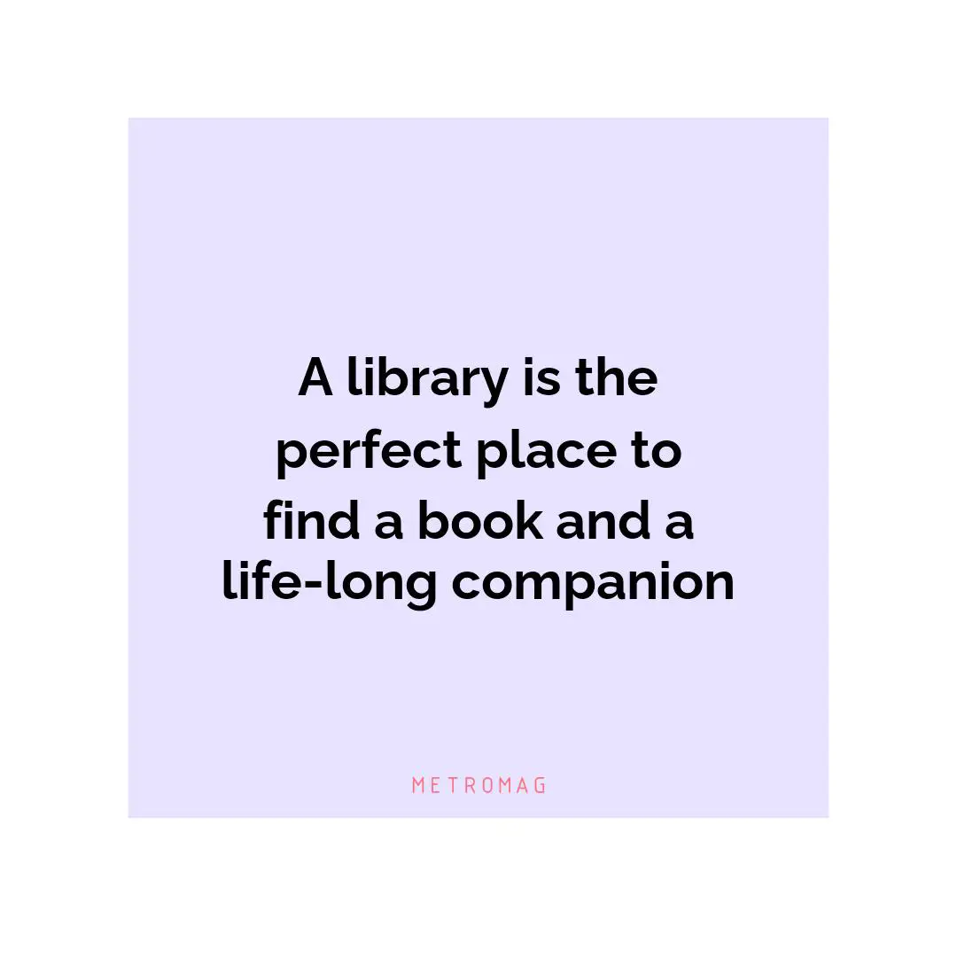 A library is the perfect place to find a book and a life-long companion