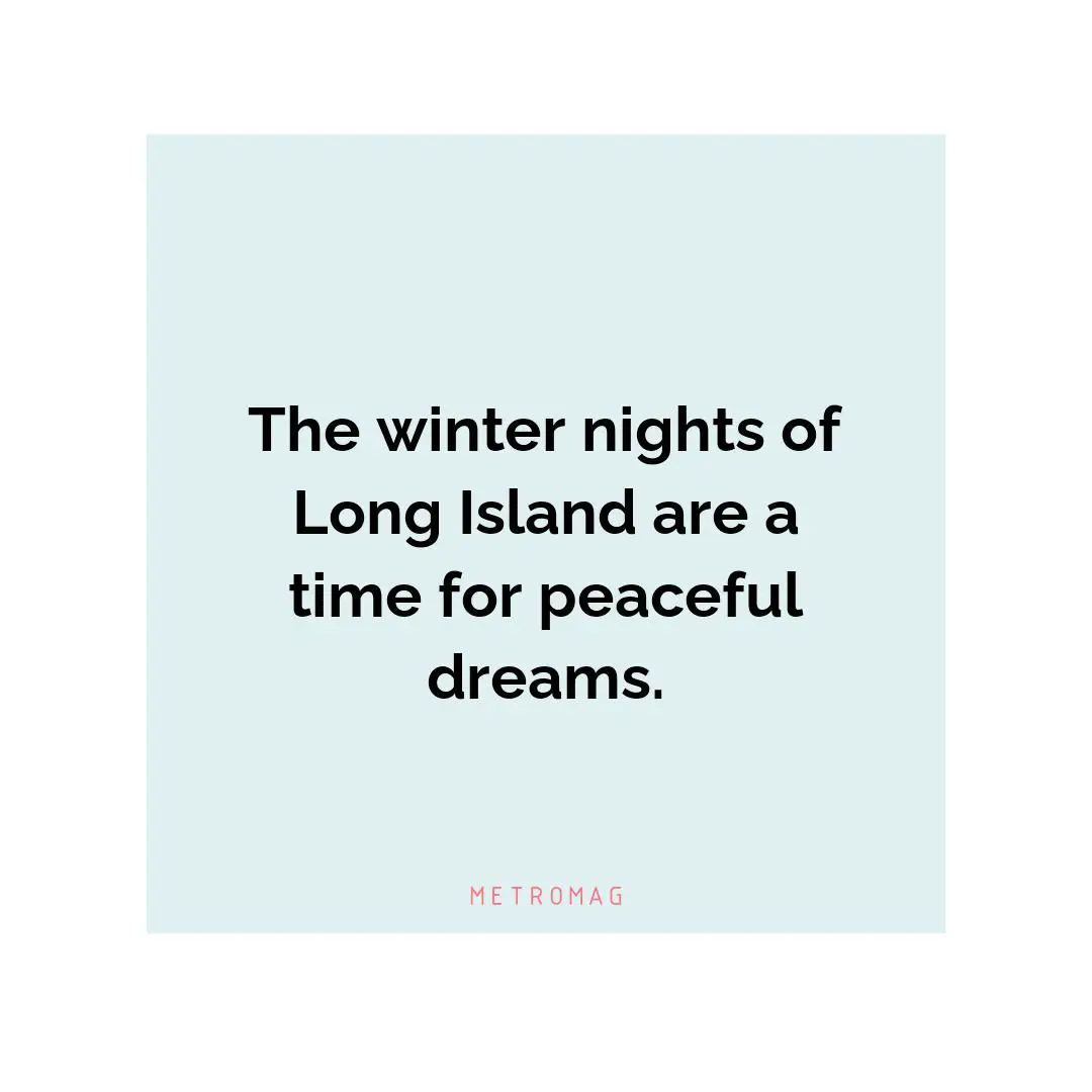 The winter nights of Long Island are a time for peaceful dreams.