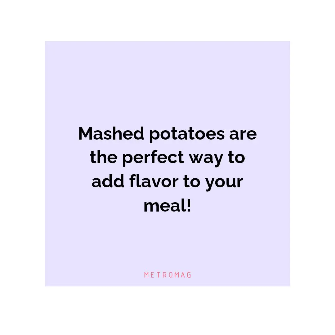 Mashed potatoes are the perfect way to add flavor to your meal!