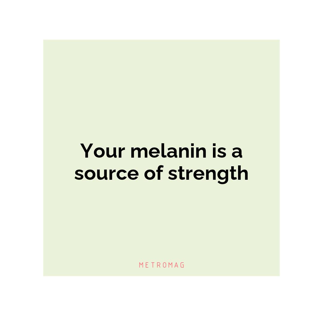 Your melanin is a source of strength