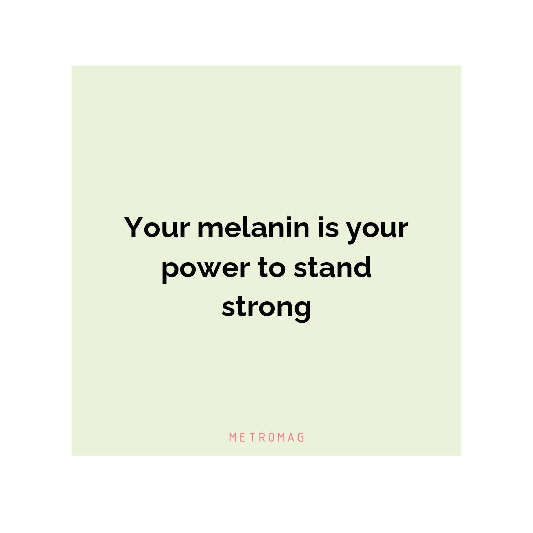 Your melanin is your power to stand strong