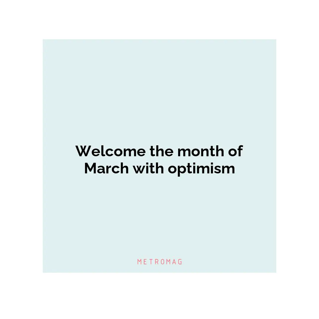 Welcome the month of March with optimism