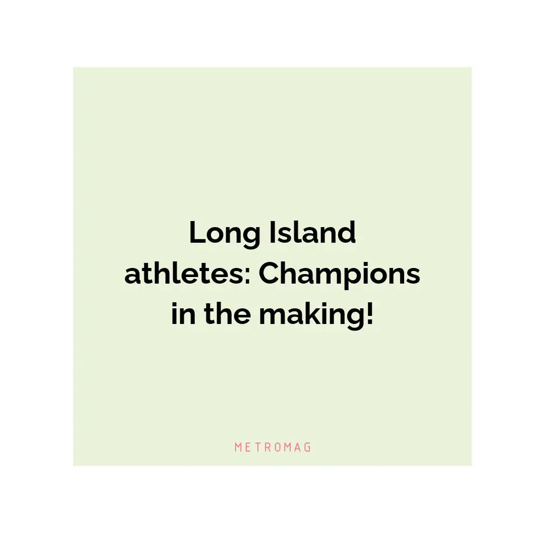 Long Island athletes: Champions in the making!