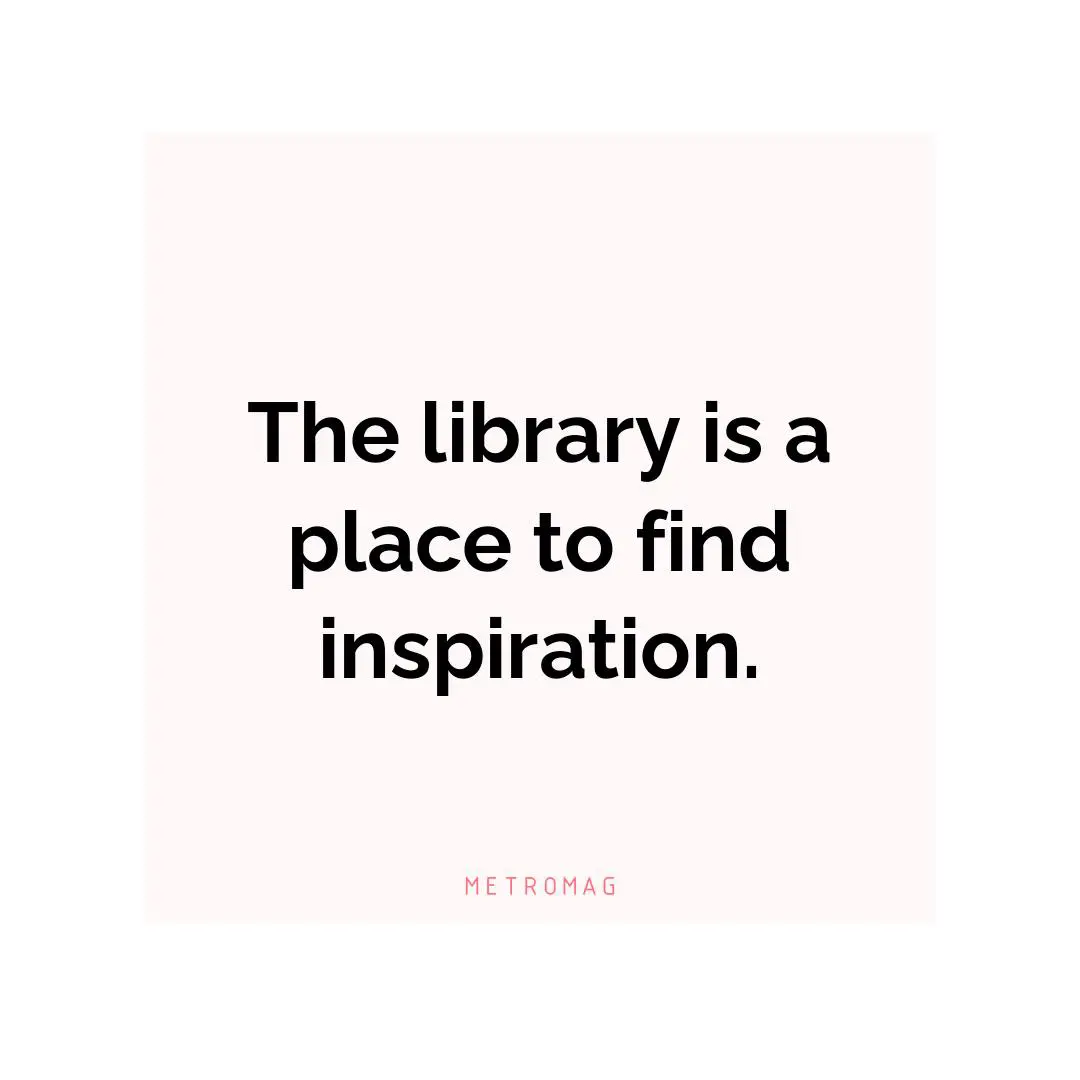 The library is a place to find inspiration.