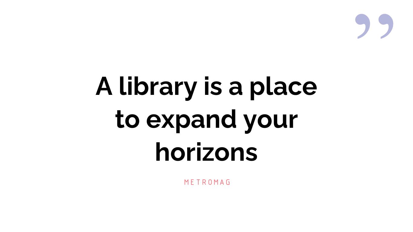 A library is a place to expand your horizons