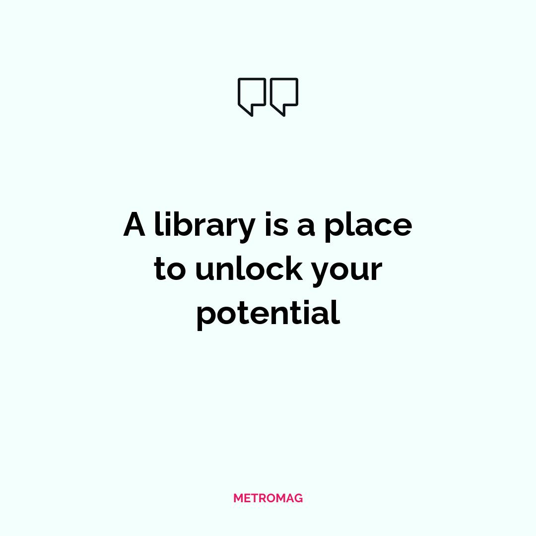 A library is a place to unlock your potential