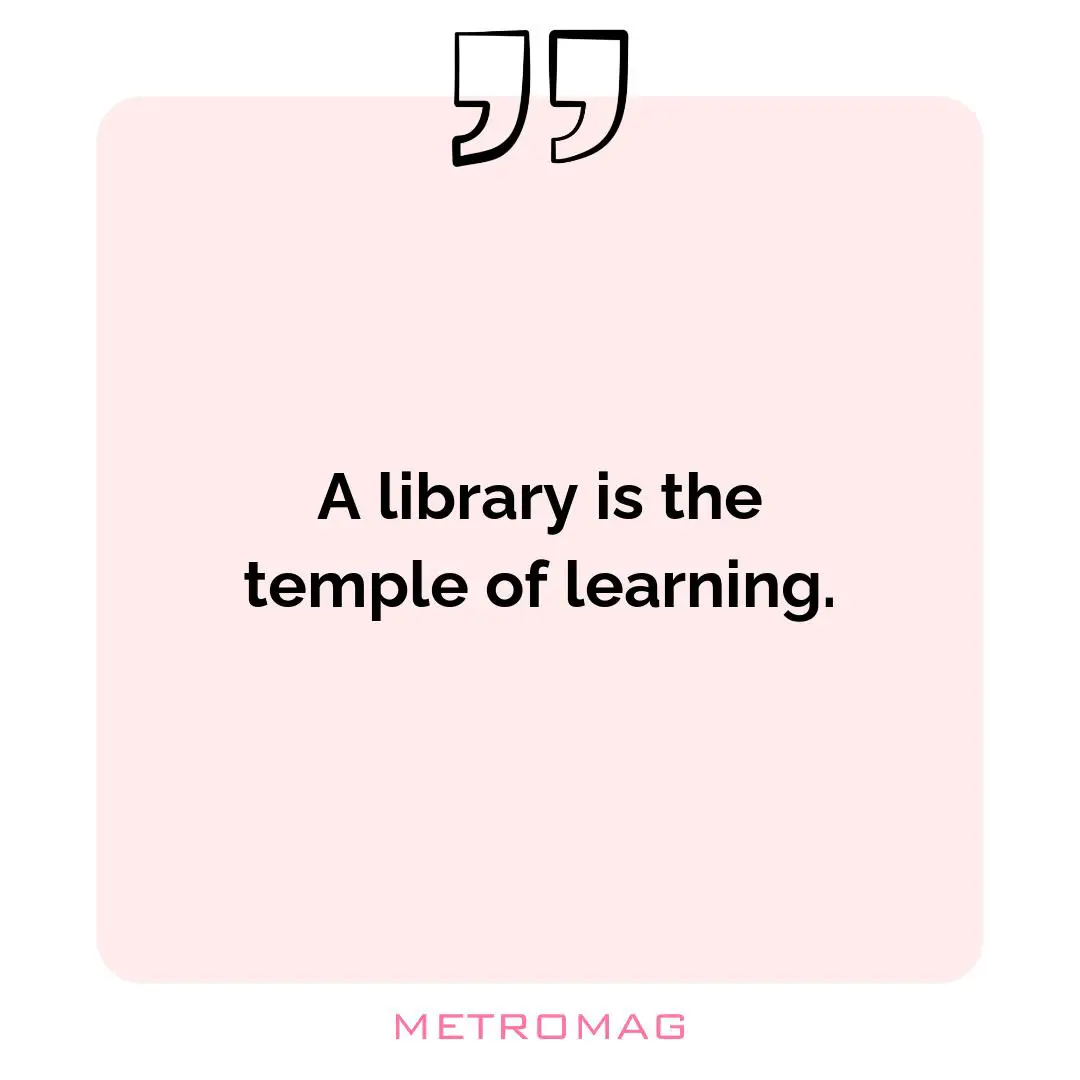 A library is the temple of learning.