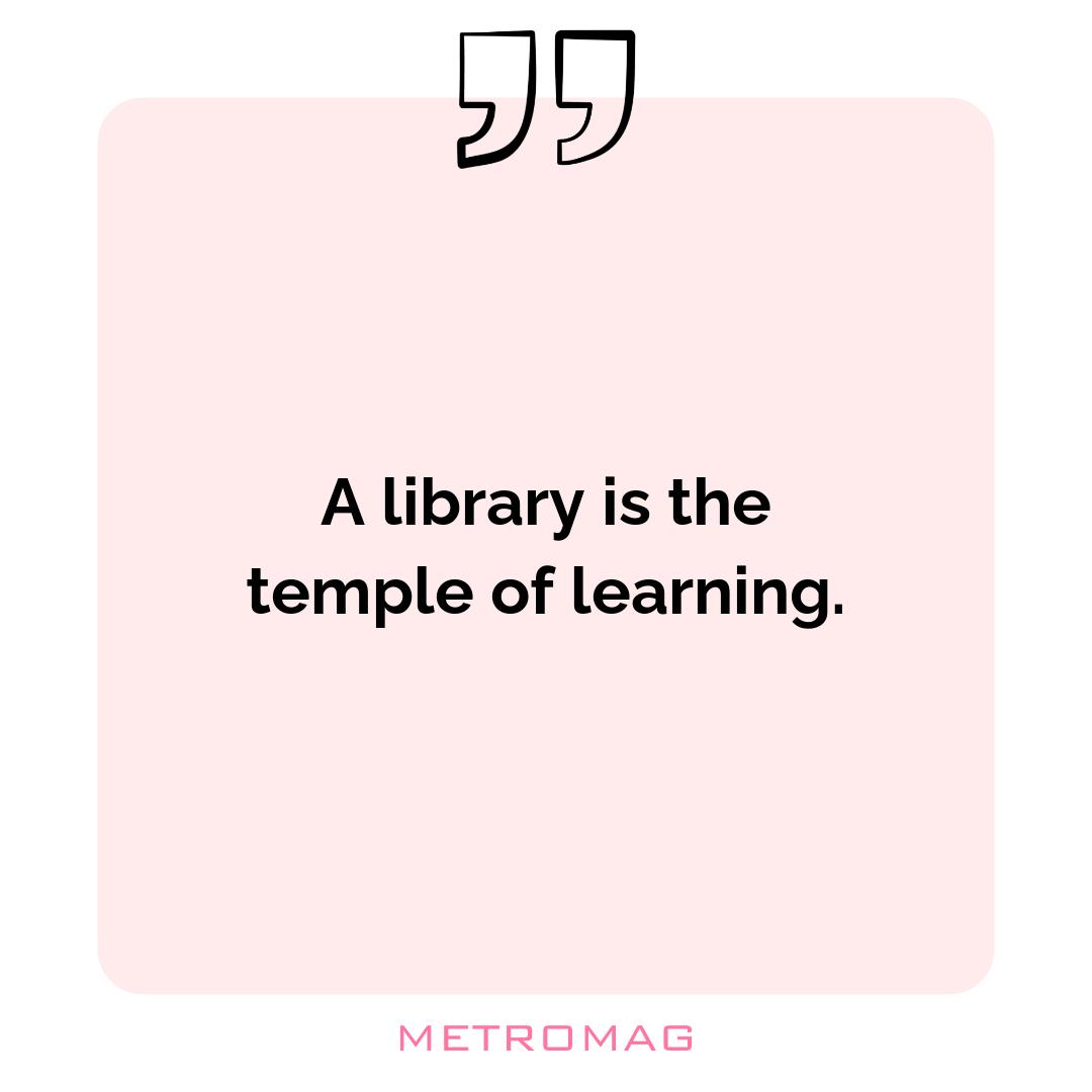 A library is the temple of learning.