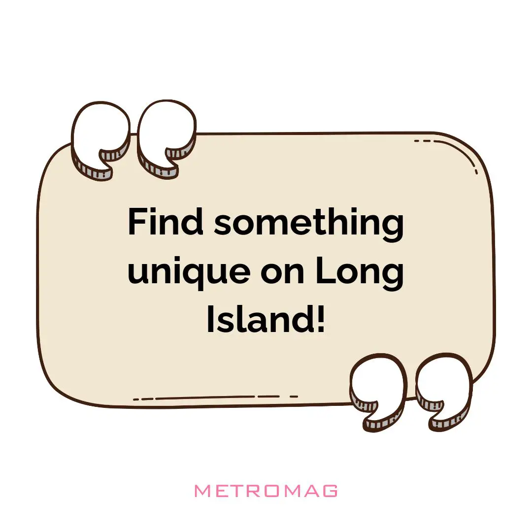 Find something unique on Long Island!
