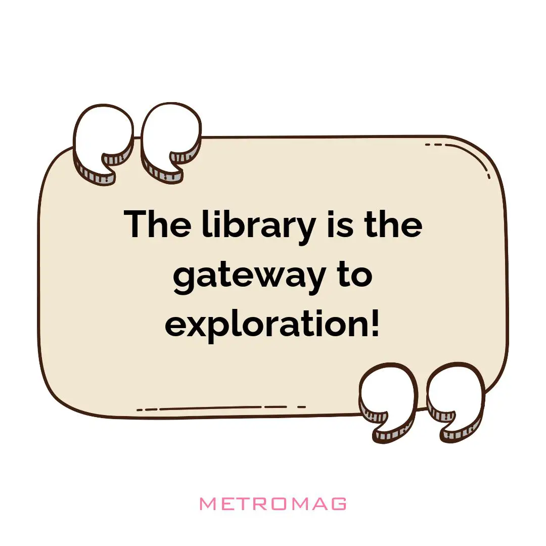 The library is the gateway to exploration!