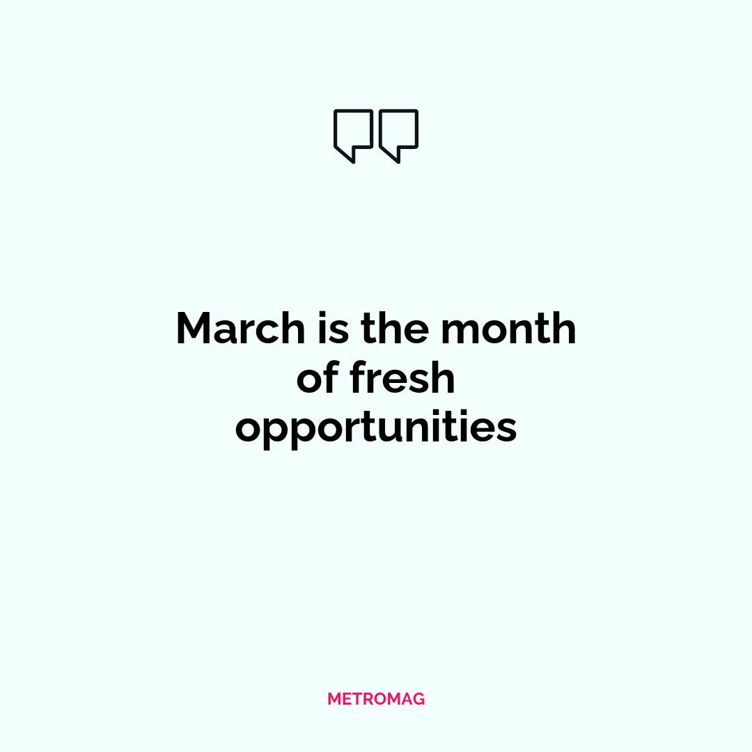 March is the month of fresh opportunities