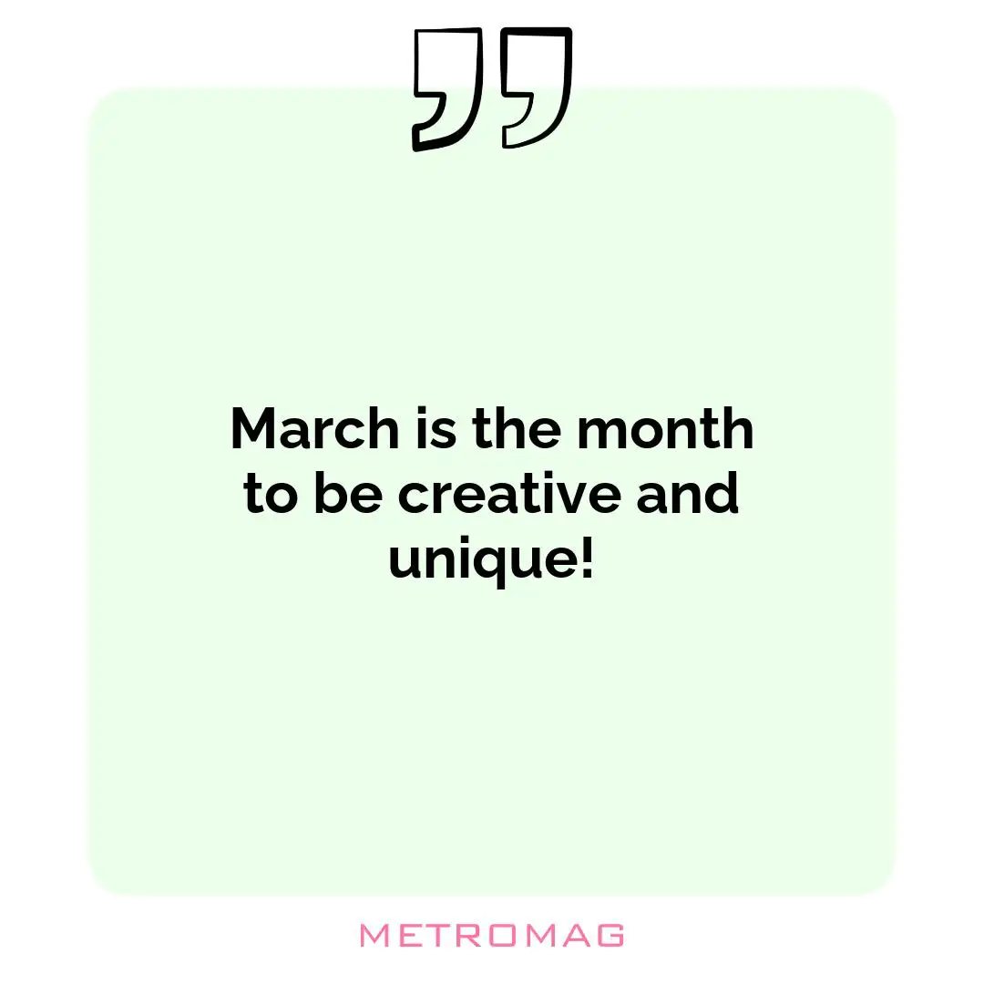 March is the month to be creative and unique!