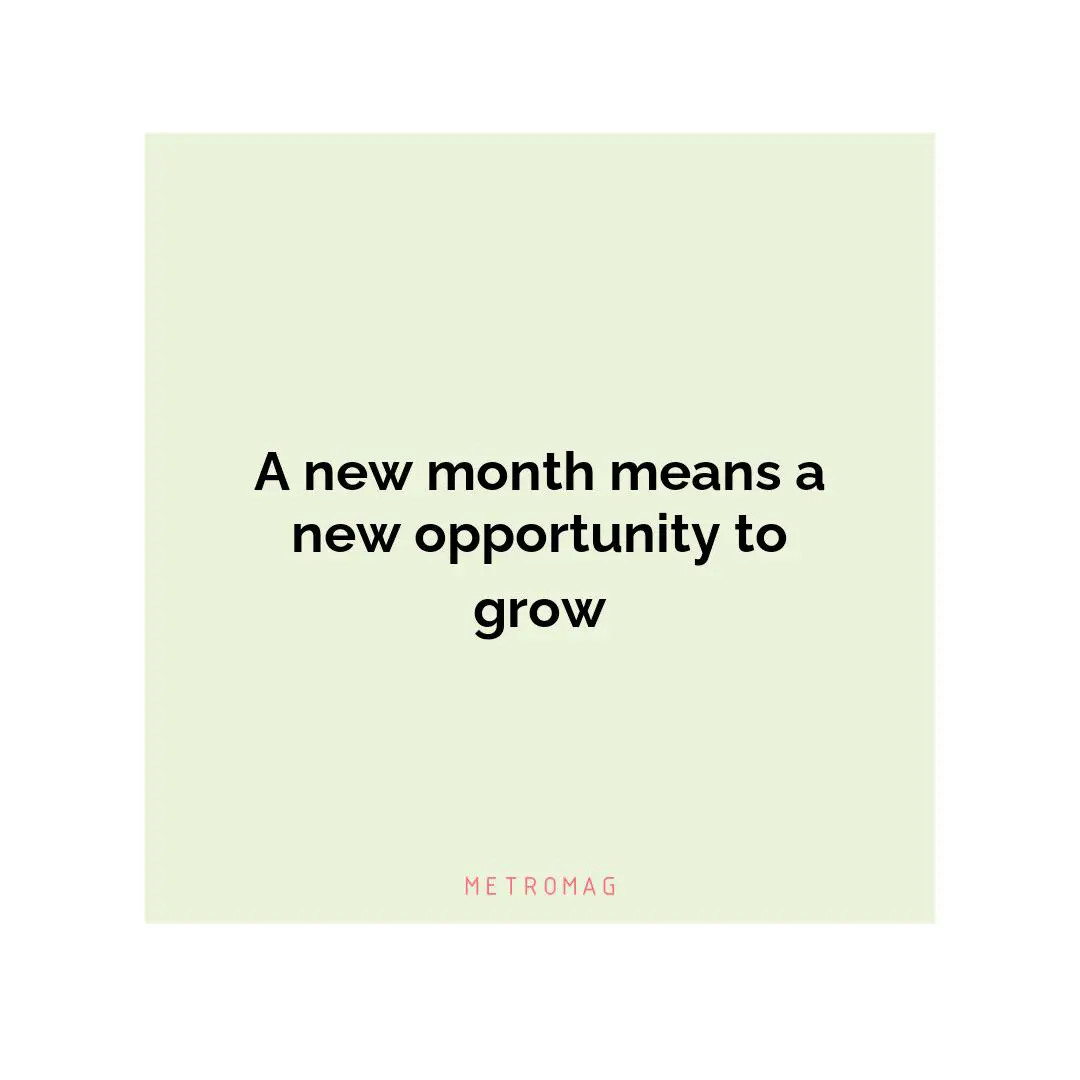 A new month means a new opportunity to grow